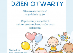 Plakat. Na białym tle z niebieską ramką tekst w kolorze niebieskim dotyczący dnia otwartego. Na dole plakatu rysunek przedstawiający grupę uśmiechniętych dzieci trzymających balony i kwiaty.